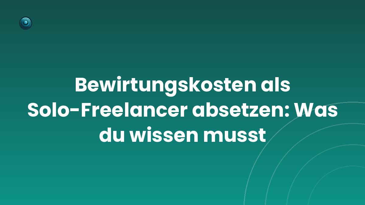 Bewirtungskosten als Solo-Freelancer absetzen: Was du wissen musst