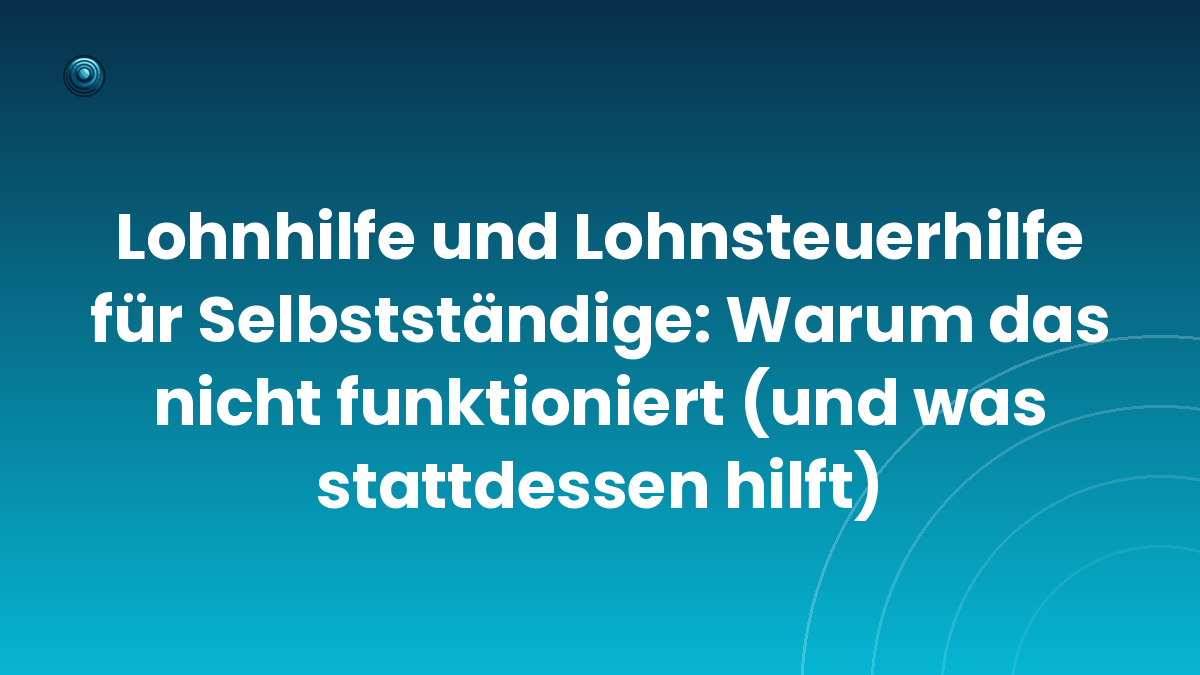 Lohnhilfe und Lohnsteuerhilfe für Selbstständige: Warum das nicht funktioniert (und was stattdessen hilft)