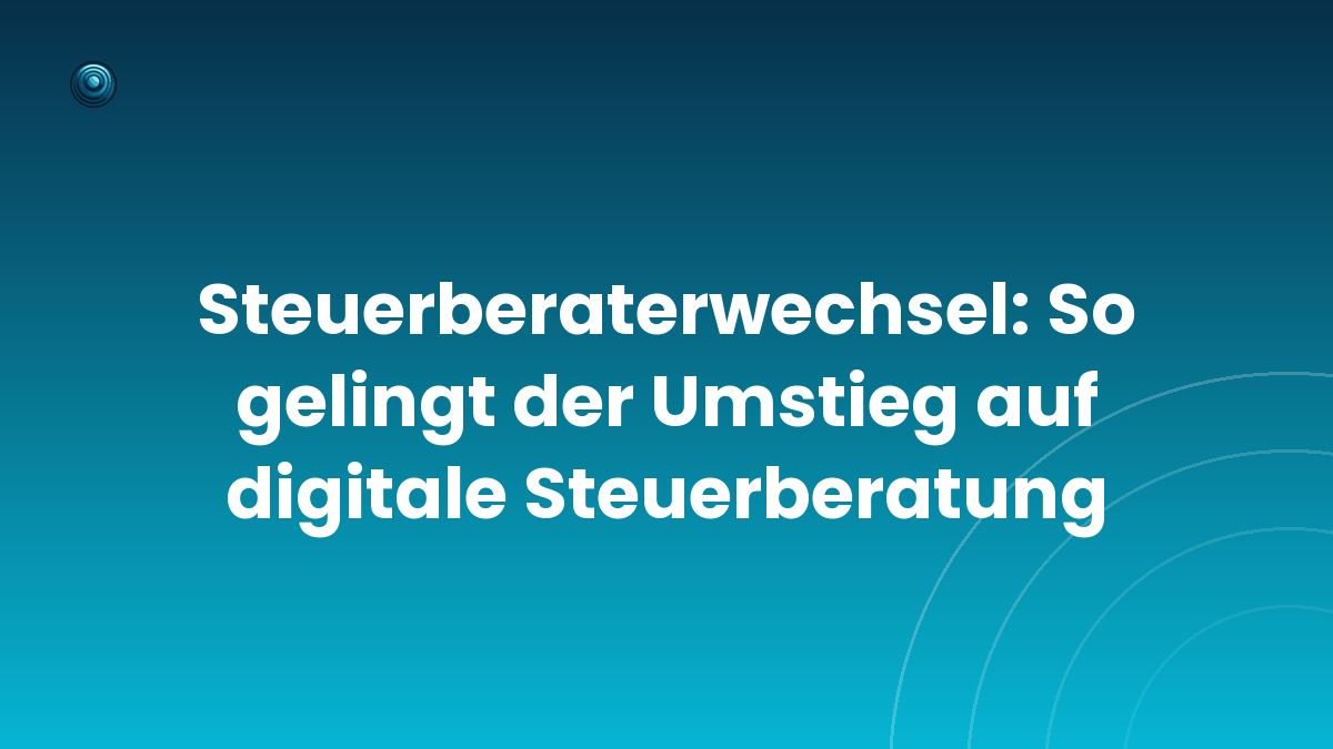 Steuerberaterwechsel: So gelingt der Umstieg auf digitale Steuerberatung