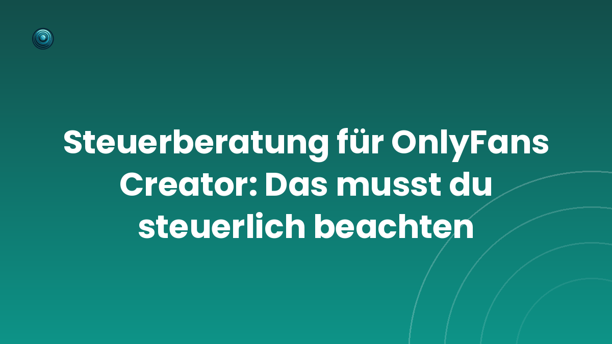 Steuerberatung für OnlyFans Creator: Das musst du steuerlich beachten